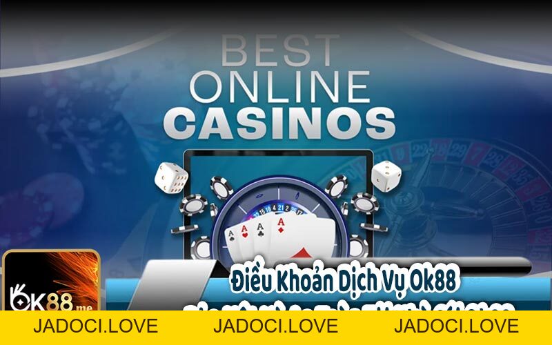 Điều Khoản Dịch Vụ OK88 - Nhà Cái Đỉnh Cao Châu Á - JADOCI