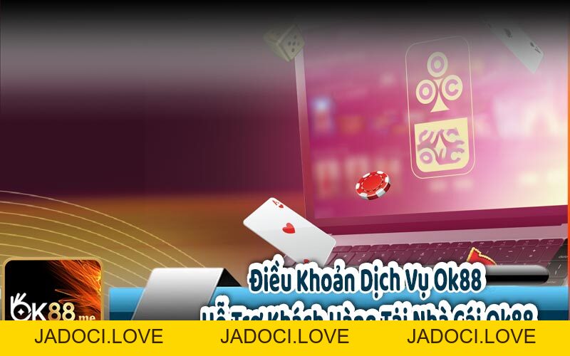 Điều Khoản Dịch Vụ OK88 - Nhà Cái Đỉnh Cao Châu Á - JADOCI